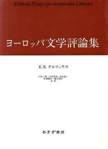 ヨーロッパ文学評論集／Ｅ．Ｒ．クルツィウス【著】，川村二郎，小竹澄栄，高本研一，松浦憲作，円子修平【共訳】