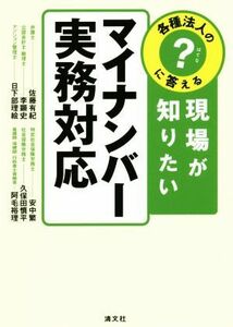 各種法人の？に答える現場が知りたいマイナンバー実務対応／佐藤有紀(著者),李顕史(著者),日下部理絵(著者),安中繁(著者),久保田慎平(著者)