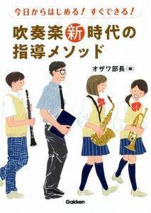 今日からはじめる！すぐできる！吹奏楽新時代の指導メソッド／オザワ部長(編者)