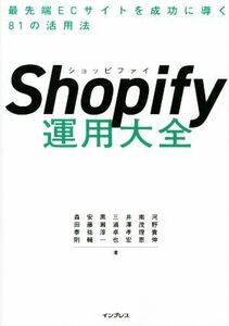 Ｓｈｏｐｉｆｙ運用大全 最先端ＥＣサイトを成功に導く８１の活用法／河野貴伸(著者),南茂理恵(著者),井澤孝宏(著者),三浦卓也(著者),黒瀬