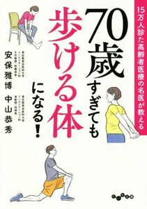 ７０歳すぎても歩ける体になる！ １５万人診た高齢者医療の名医が教える だいわ文庫／安保雅博(著者),中山恭秀(著者)