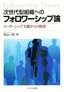 次世代型組織へのフォロワーシップ論 リーダーシップ主義からの脱却／松山一紀(著者)