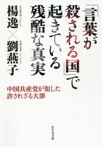 「言葉が殺される国」で起きている残酷な真実 中国共産党が犯した許されざる大罪／楊逸(著者),劉燕子(著者)