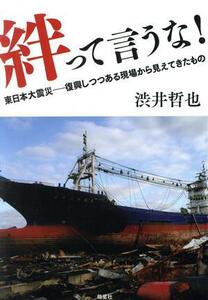 絆って言うな！ 東日本大震災－復興しつつある現場から見えてきたもの／渋井哲也(著者)