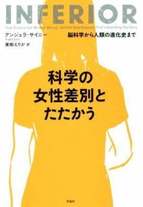 科学の女性差別とたたかう 脳科学から人類の進化史まで／アンジェラ・サイニー(著者),東郷えりか(訳者)