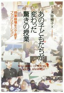 あの子どもたちが変わった驚きの授業 授業崩壊を立て直すファシリテーション／木原雅子(著者)