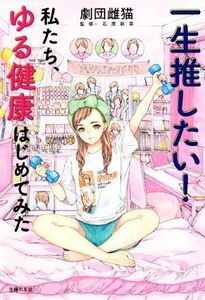 一生推したい！私たち、ゆる健康はじめてみた／劇団雌猫(著者),石原新菜(監修)