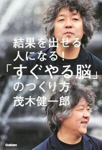 結果を出せる人になる！　「すぐやる脳」のつくり方／茂木健一郎(著者)