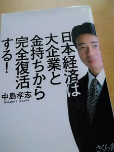 日本経済は大企業と金持ちから完全復活する！ 中島孝志／著　さくら舎