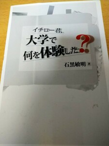 イチロー君、大学で何を体験した？ 石黒敏明／著