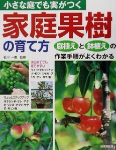 小さな庭でも実がつく家庭果樹の育て方 庭植えと鉢植えの作業手順がよくわかる／石川一憲