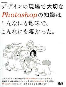 デザインの現場で大切なＰｈｏｔｏｓｈｏｐの知識はこんなにも地味で、こんなにも凄かった。／ＭｄＮ編集部(編者)