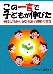 この一言で子どもが伸びた 無限の可能性を引き出す感動の言葉／山田暁生，中野敏治【著】