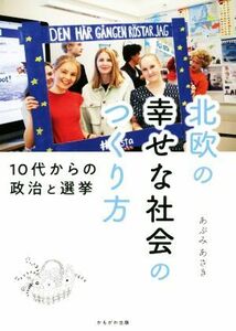 北欧の幸せな社会のつくり方 １０代からの政治と選挙／鐙麻樹(著者)