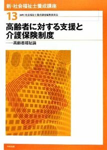 高齢者に対する支援と介護保険制度 高齢者福祉論 新・社会福祉士養成講座１３／社会福祉士養成講座編集委員会【編】