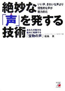 絶妙な「声」を発する技術 あなたの魅力を最大に発揮する「宝物の声」 アスカビジネス／福島英【著】