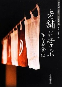 老舗に学ぶ京の衣食住 佛教大学四条センター叢書／西岡正子【編】