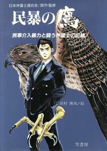 民暴の鷹 民事介入暴力と闘う弁護士の記録／日本弁護士連合会【原作】，岩村俊哉【絵】