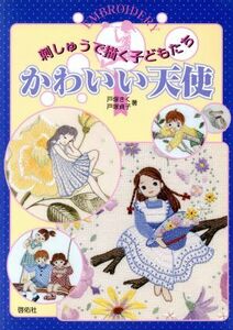 かわいい天使 刺しゅうで描く子どもたち／戸塚きく(著者),戸塚貞子(著者)