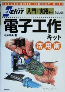 電子工作キット活用術 ＥＬＥＫＩＴ　入門＋実用キットではじめる／松本幸夫(著者)