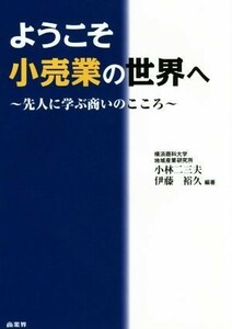 ようこそ小売業の世界へ 先人に学ぶ商いのこころ／小林二三夫,伊藤裕久