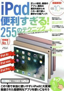 ｉＰａｄ便利すぎる！２５５のテクニック　ｉＯＳ１０対応／スタンダーズ