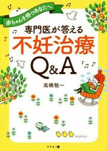 専門医が答える不妊治療Ｑ＆Ａ 赤ちゃんを待つあなたへ／高橋敬一(著者)