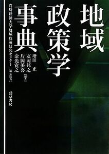 地域政策学事典／増田正，友岡邦之，片岡美喜，金光寛之【編著】，高崎経済大学地域政策研究センター【編集協力】