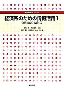 経済系のための情報活用(１) Ｏｆｆｉｃｅ２０１３対応 専門基礎ライブラリー／菊地進，岩崎俊夫【編著】，藤原新，小澤康裕，櫻本健【著】