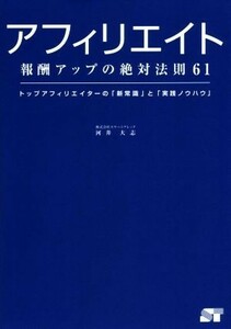 アフィリエイト報酬アップの絶対法則６１　トップアフィリエイターの「新常識」と「実践ノウハウ」 河井大志／著