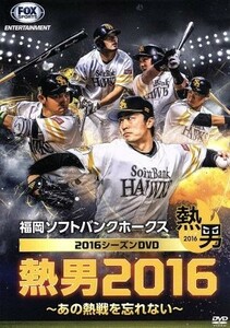 福岡ソフトバンクホークス　２０１６　リーグ３連覇への挑戦　～永久保存版　熱男２０１６～／福岡ソフトバンクホークス