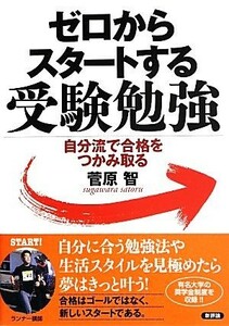 ゼロからスタートする受験勉強 自分流で合格をつかみ取る／菅原智【著】