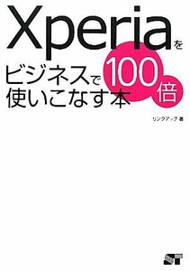 Ｘｐｅｒｉａをビジネスで１００倍使いこなす本／リンクアップ【著】