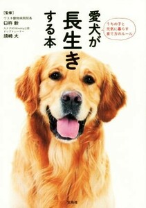 愛犬が長生きする本 うちの子と元気に暮らす育て方のルール／臼杵新,須崎大　