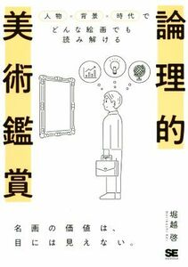 論理的美術鑑賞 人物×背景×時代でどんな絵画でも読み解ける／堀越啓(著者)