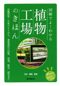 植物工場のきほん　図解でよくわかる 設備投資・生産コストから、養液栽培の技術、流通、販売、経営まで／古在豊樹