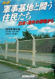 ルポ軍事基地と闘う住民たち 日本・海外の現場から／松元剛(著者),松永勝利(著者),宮里努(著者),森暢平(著者),琉球新報社(編者)