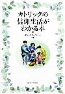 カトリックの信仰生活がわかる本／景山あき子(著者),白浜満(著者),皆川かおり(著者),アンドレコレーン(著者),五野井隆史(著者)