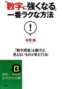 「数字に強くなる」一番ラクな方法 「数字感覚」を磨けば、見えないものが見えてくる！ 知的生きかた文庫／水野純【著】