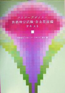 フラワーデザイナー資格検定試験・自由花材編テキスト／日本フラワーデザイナー協会(編者)