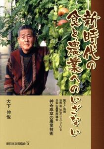 新時代の食と農業へのいざない 神谷成章の農業技術　驚きと称賛世界中に広がりだしている日本の農業指導者／大下伸悦(著者)