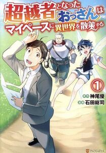 超越者となったおっさんはマイペースに異世界を散策する(１) アルファポリスＣ／石田総司(著者),神尾優