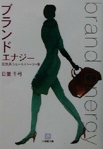 ブランドエナジー 元気系ショートストーリー集 小学館文庫／日置千弓(著者)