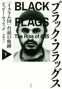 ブラック・フラッグス(下) 「イスラム国」台頭の軌跡／ジョビー・ウォリック(著者),伊藤真(訳者)