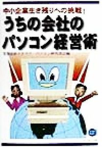 中小企業生き残りへの挑戦！うちの会社のパソコン経営術 中小企業生き残りへの挑戦！ Ａｒｉａｋｅ　Ｂｏｏｋｓ／智創会計人クラブパソコン