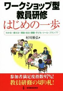 ワークショップ型教員研修はじめの一歩 わかる！使える！理論・技法・課題・子ども・ツール・プラン７７／村川雅弘(著者)