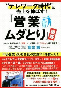 “テレワーク時代”に売上を伸ばす！「営業ムダとり」戦略 中小企業３０００社の「営業マン」に貢献した「三方よし」の新・営業術／世古誠(