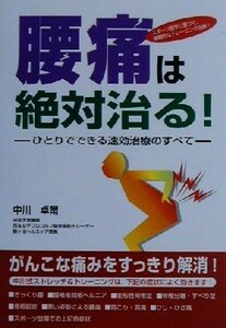 腰痛は絶対治る！ ひとりでできる速効治療のすべて／中川卓爾(著者)