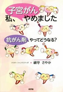 私、子宮がんやめました 抗がん剤、やってどうなる？／嶋守さやか(著者)