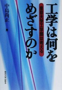 工学は何をめざすのか 東京大学工学部は考える／中島尚正(編者)